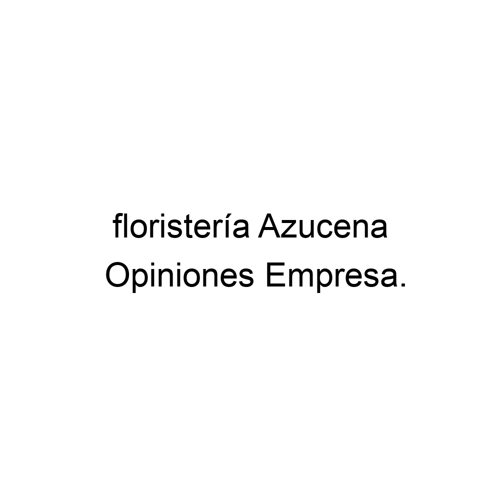 Opiniones floristería Azucena, ▷ 5742706773