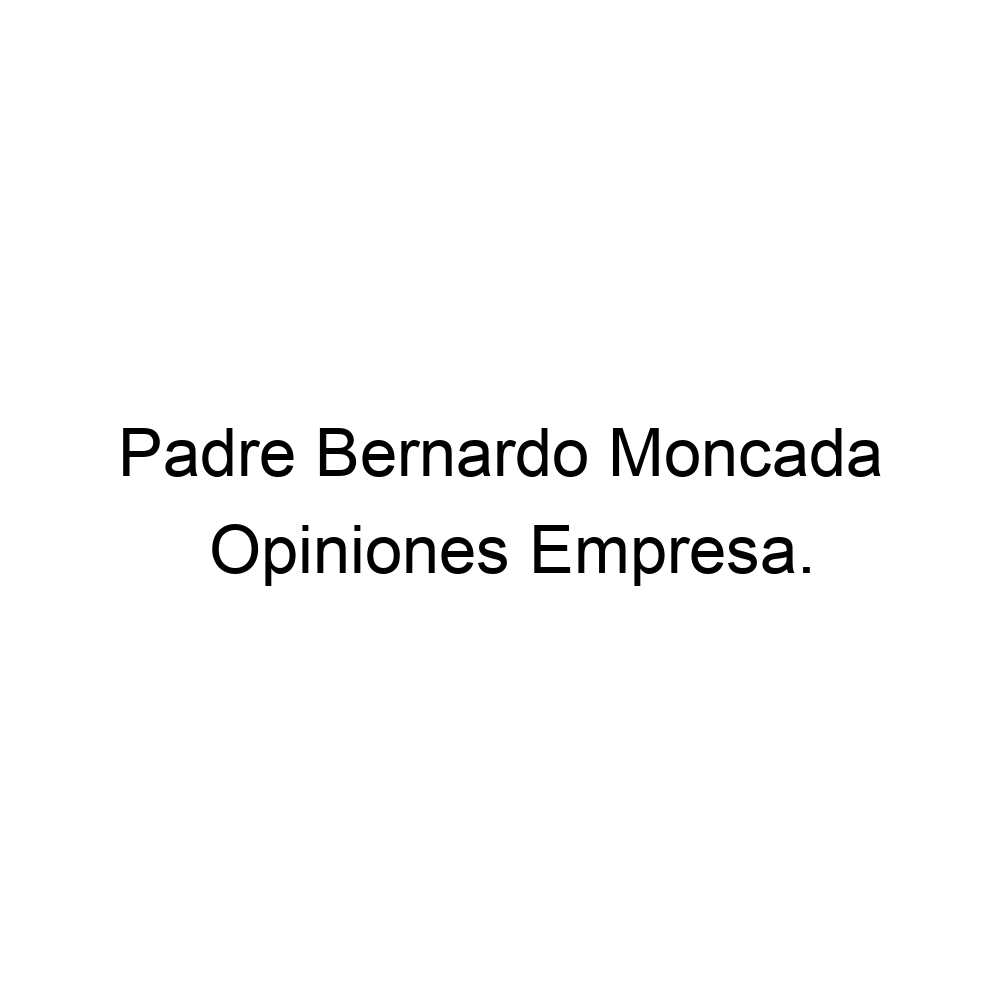 Opiniones Padre Bernardo Moncada, ▷ 14243624451