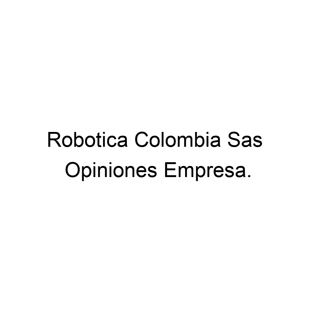 Opiniones Robotica Colombia Sas 5718006305 8355