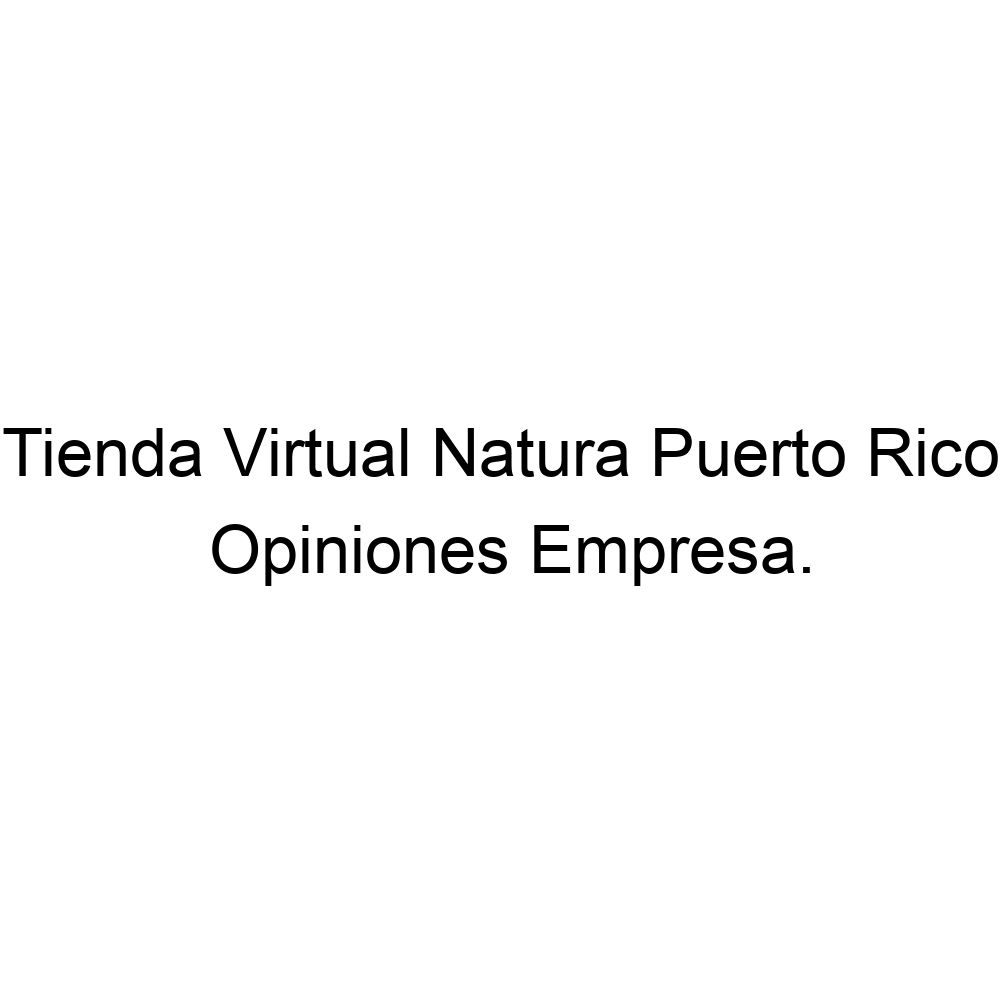 Opiniones Tienda Virtual Natura Puerto Rico, ▷ 573102778067